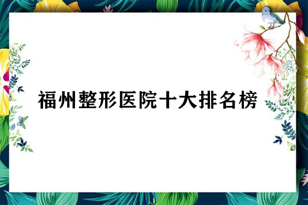 福州整形医院十大排名榜